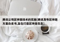 腾讯公司区块链技术的实施[腾讯发布区块链方案白皮书,旨在打造区块链生态]