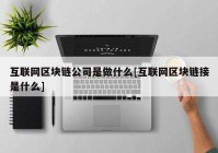 互联网区块链公司是做什么[互联网区块链接是什么]