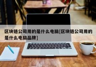 区块链公司用的是什么电脑[区块链公司用的是什么电脑品牌]