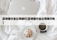 区块链行业公司排行[区块链行业公司排行榜]