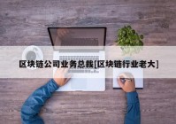 区块链公司业务总裁[区块链行业老大]