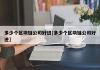 多少个区块链公司好进[多少个区块链公司好进]