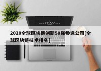 2020全球区块链创新50强参选公司[全球区块链技术排名]