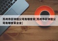 苏州市区块链公司有哪些家[苏州市区块链公司有哪些家企业]